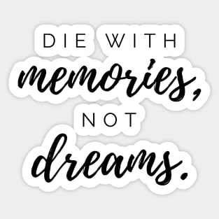 Die with memories, not dreams. Quotes Sticker